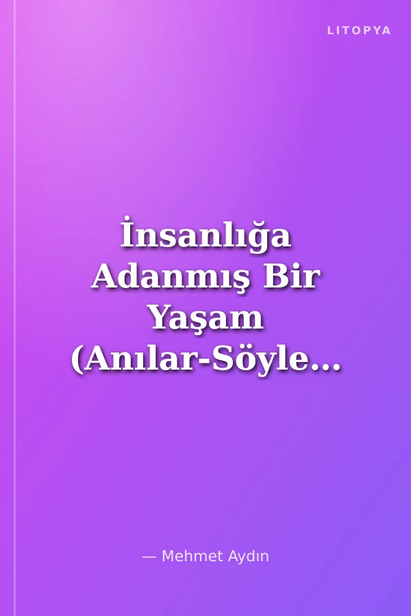 İnsanlığa Adanmış Bir Yaşam (Anılar-Söylemler-Anlatılar)