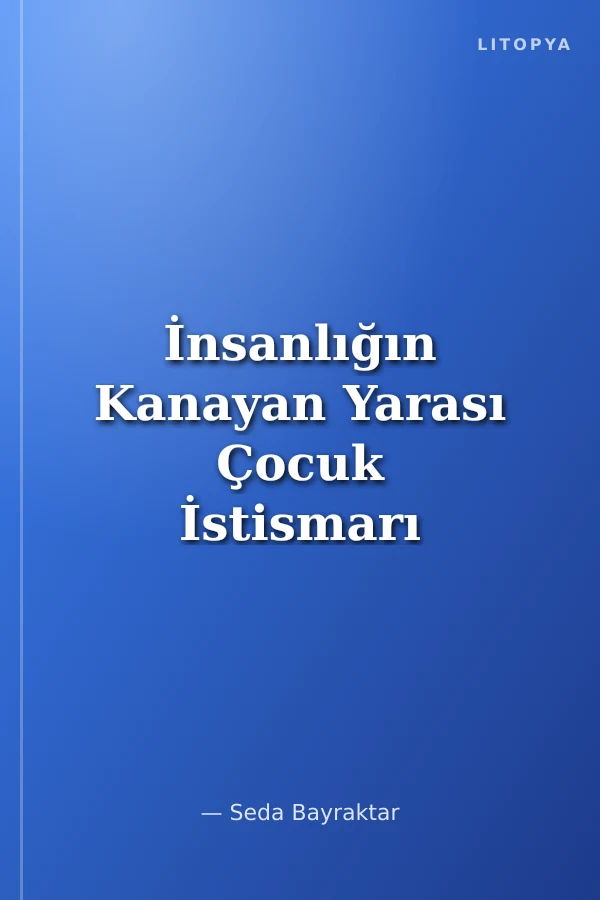 İnsanlığın Kanayan Yarası Çocuk İstismarı ve İhmali