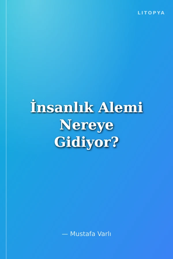 İnsanlık Alemi Nereye Gidiyor?