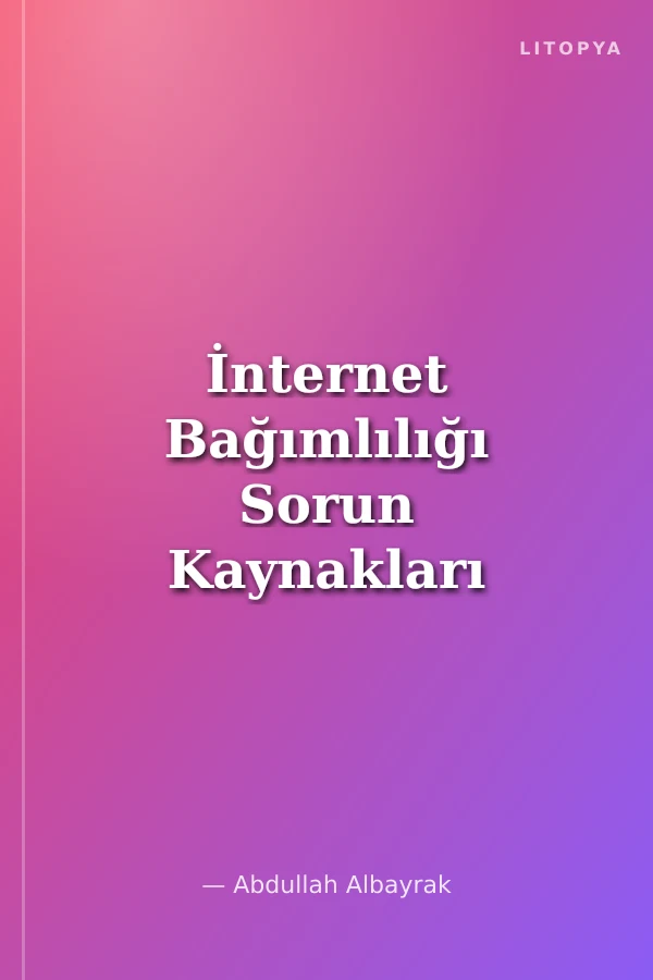 İnternet Bağımlılığı Sorun Kaynakları ve Çözüm Yolları