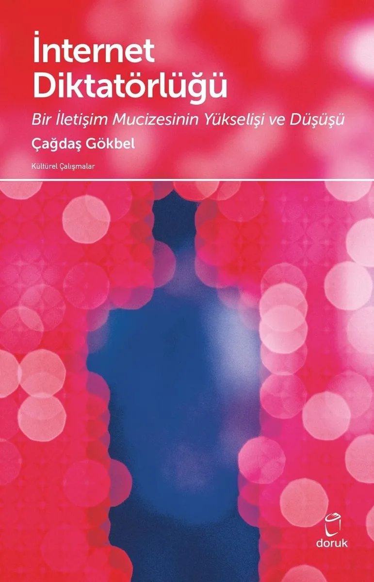 İnternet Diktatörlüğü Bir İletişim Mucizesinin Yükselişi ve Düşüşü