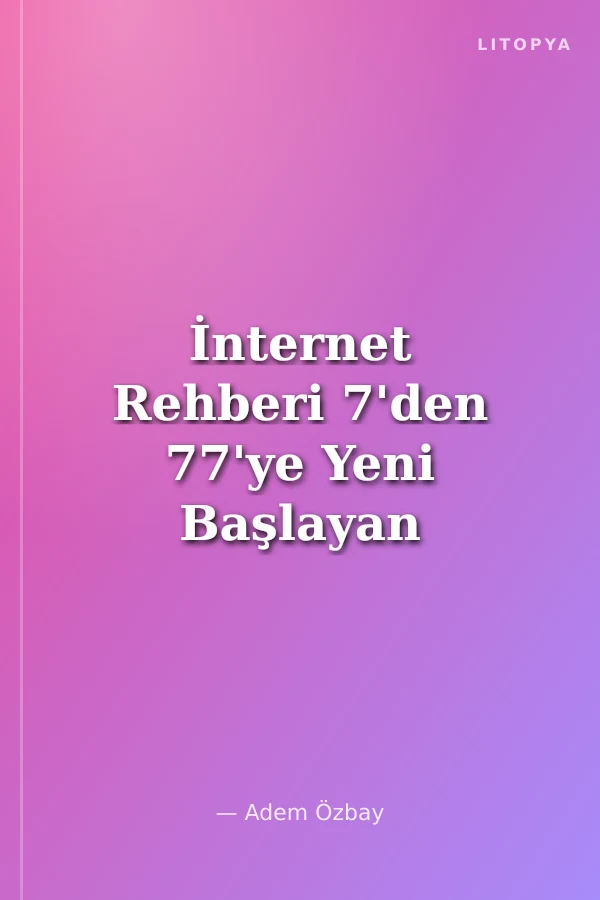 İnternet Rehberi 7'den 77'ye Yeni Başlayan Herkes İçin