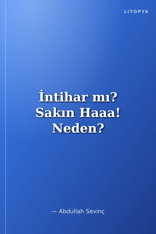 İntihar mı? Sakın Haaa! Neden?