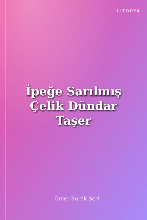 İpeğe Sarılmış Çelik Dündar Taşer