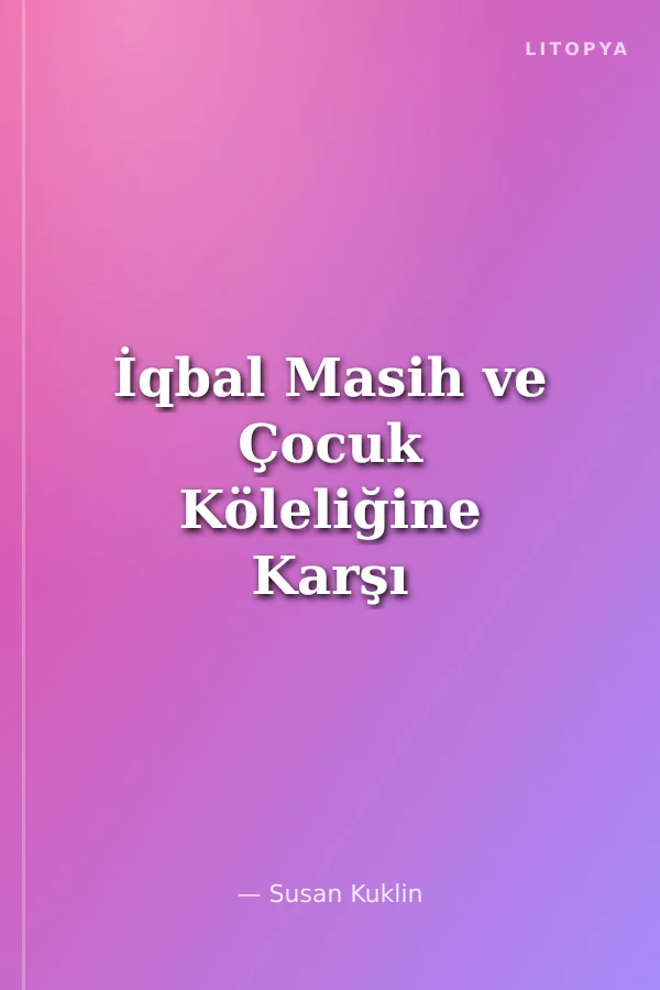 İqbal Masih ve Çocuk Köleliğine Karşı Savaşanlar