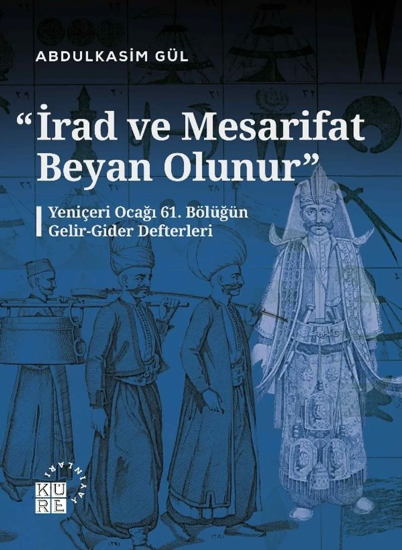 İrad ve Mesarifat Beyan Olunur Yeniçeri Ocağı 61. Bölüğün Gelir-Gider Defterleri (1163-1241/1750-1826)