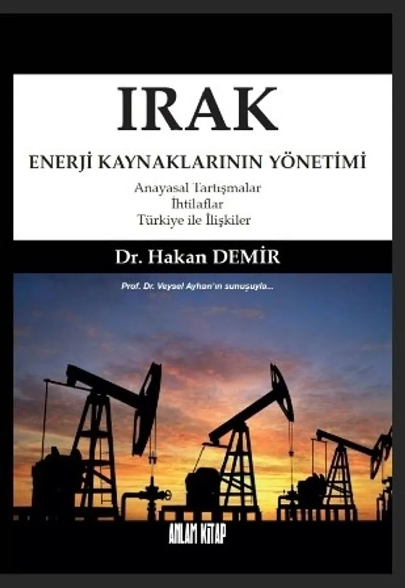 Irak Enerji Kaynaklarının Yönetimi Anayasal Tartışmalar-İhtilaflar-Türkiye ile İlişkiler