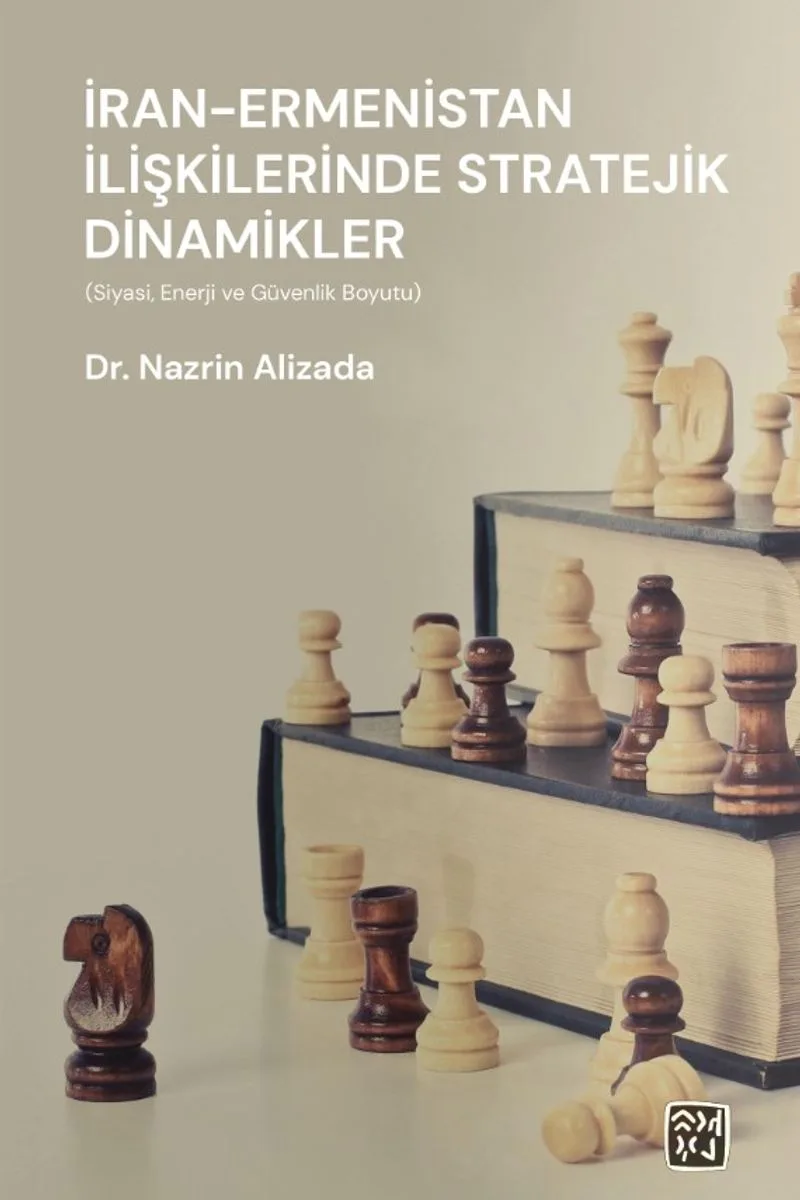 İran - Ermenistan İlişkilerinde Stratejik Dinamikler (Siyas&icirc;, Enerji, ve Güvenlik Boyutu)