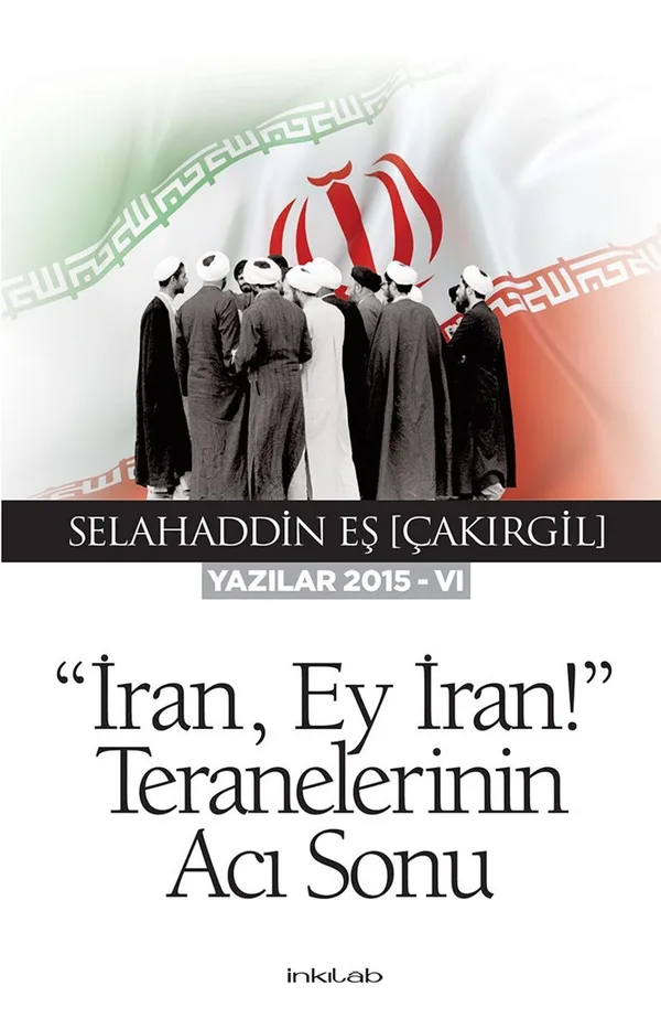 İran, Ey İran!&rdquo; Teranelerinin Acı Sonu (Yazılar 2015-VI)