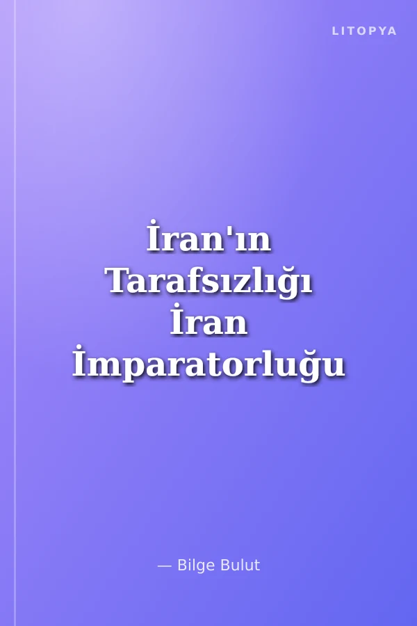 İran'ın Tarafsızlığı İran İmparatorluğu Dışişleri Bakanlığı Diplomatik Belgeleri