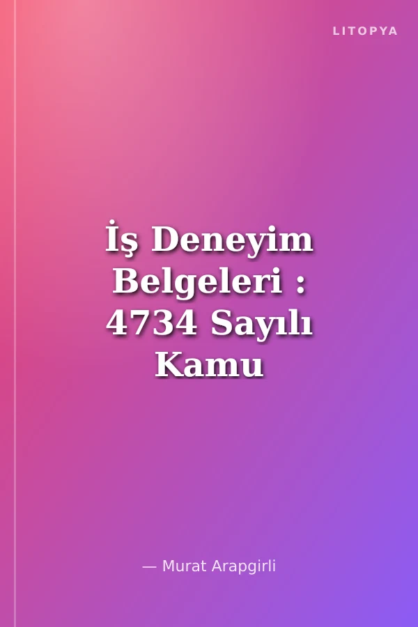 İş Deneyim Belgeleri : 4734 Sayılı Kamu İhale Kanunu Çerçevesinde
