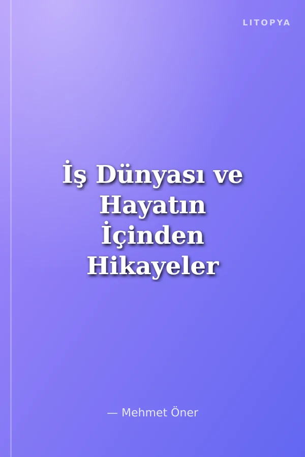 İş Dünyası ve Hayatın İçinden Hikayeler