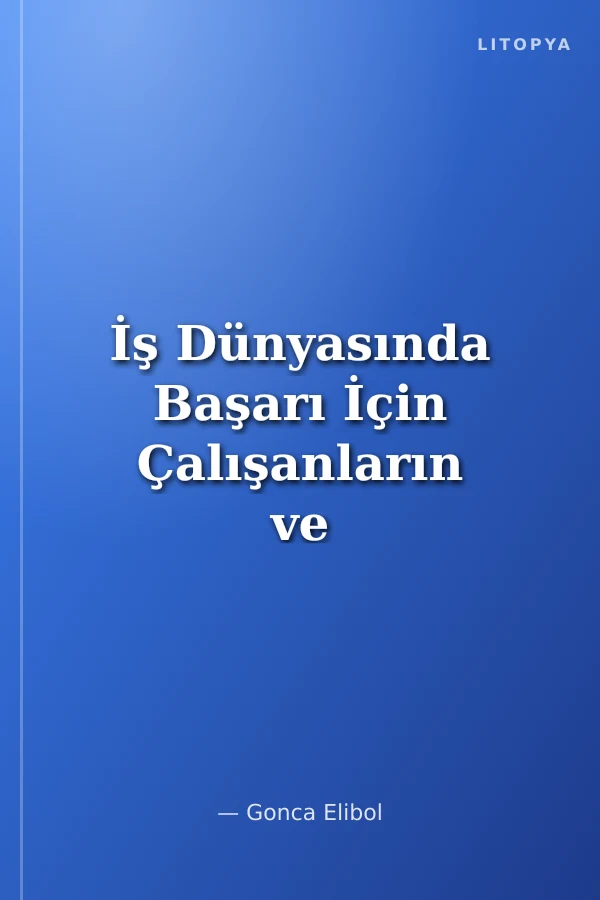 İş Dünyasında Başarı İçin Çalışanların ve Liderlerin Rolü