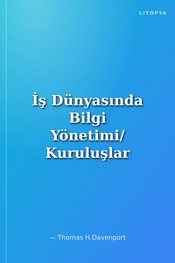 İş Dünyasında Bilgi Yönetimi/ Kuruluşlar ellerindeki bilgiyi nasıl yönetirler?
