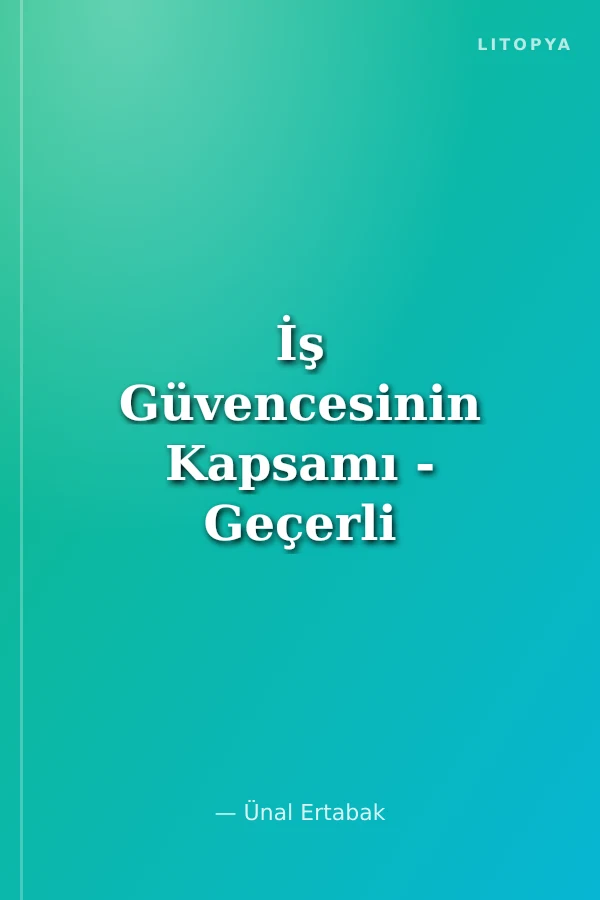 İş Güvencesinin Kapsamı - Geçerli / Geçersiz Fesih Sebepleri ve Usulü - Geçersiz Fesih İtirazı ve Sonuçları