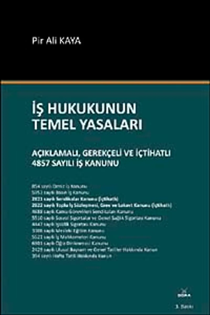 İş Hukukunun Temel Yasaları Açıklamalı, Gerekçeli ve İçtihatlı 4857 Sayılı İş Kanunu