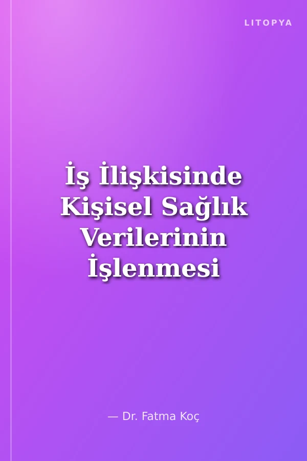 İş İlişkisinde Kişisel Sağlık Verilerinin İşlenmesi