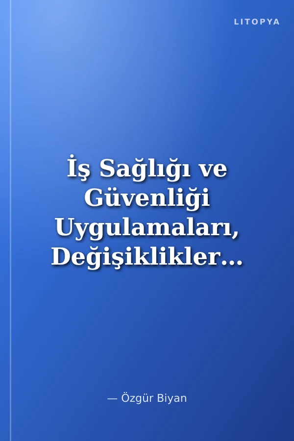 İş Sağlığı ve Güvenliği Uygulamaları, Değişiklikleri ve Gereklilikleri Rehberi
