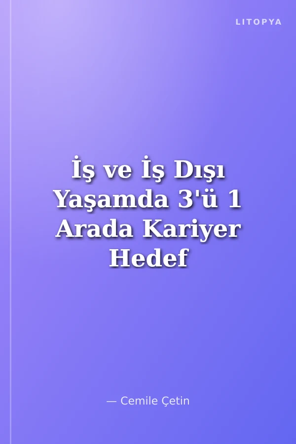 İş ve İş Dışı Yaşamda 3'ü 1 Arada Kariyer Hedef Koçluk