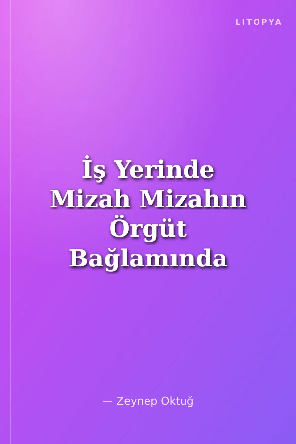 İş Yerinde Mizah Mizahın Örgüt Bağlamında Değerlendirilmesi