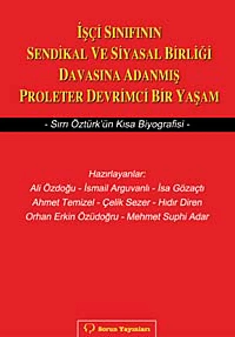 İşçi Sınıfının Sendikal ve Siyasal Birliği Davasına Adanmış Proleter Devrimci Bir Yaşam Sırrı Öztürk'ün Kısa Biyografisi