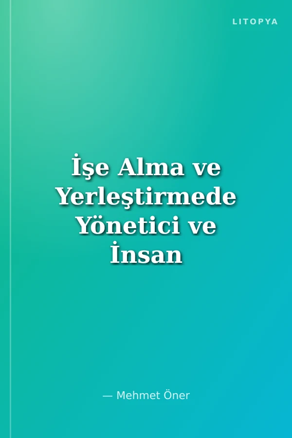 İşe Alma ve Yerleştirmede Yönetici ve İnsan Kaynakları Uzmanın El Kitabı