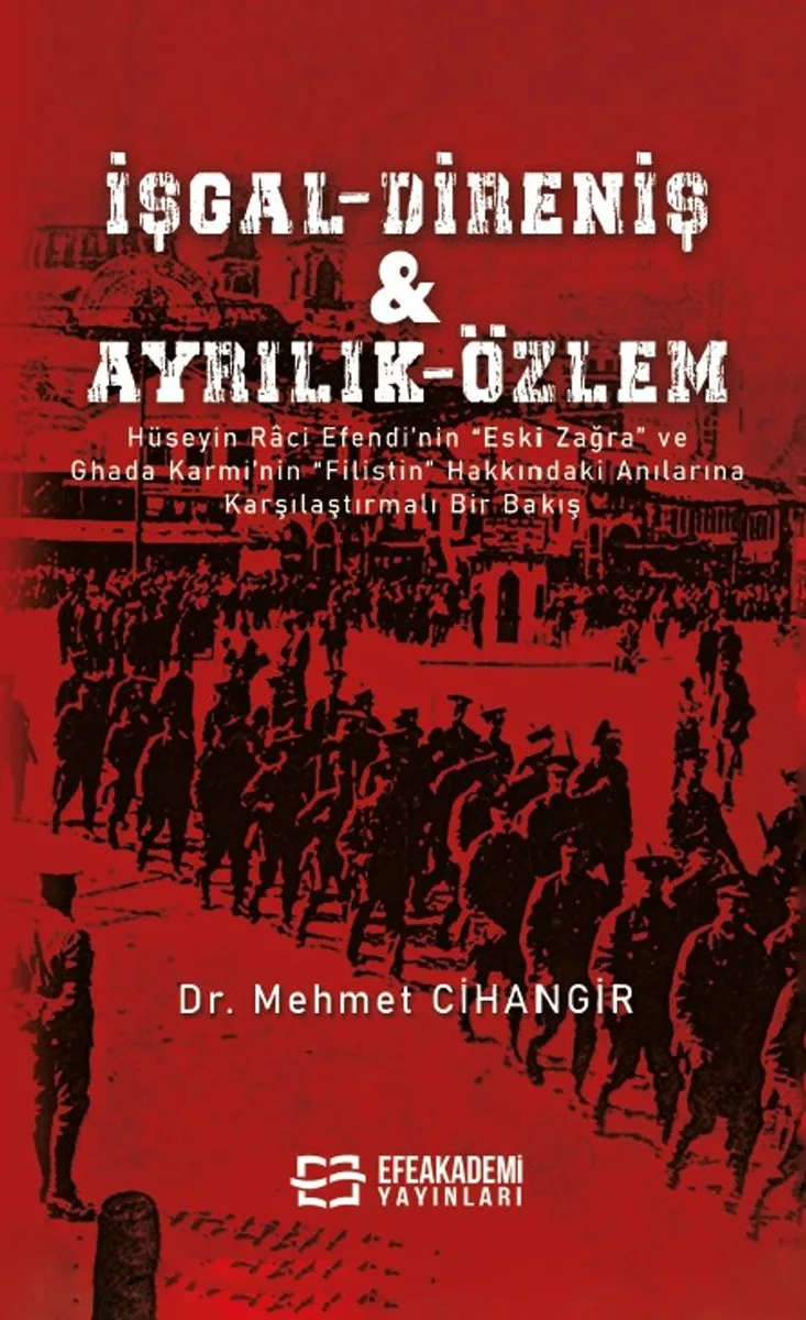 İşgal - Direniş - Ayrılık - Özlem Hüseyin Raci Efendi'nin &ldquo;Eski Zağra&rdquo; ve Ghada Karmi'nin &ldquo;Filistin&rdquo; Hakkındaki Anılarına Karşılaştırmalı Bir Bakış