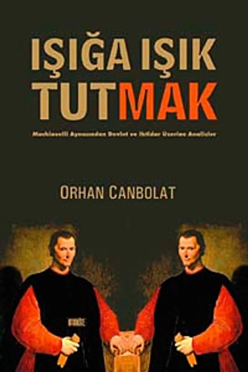 Işığa Işık Tutmak Machiavelli Aynasından Devlet ve İktidar Üzerine Analizler