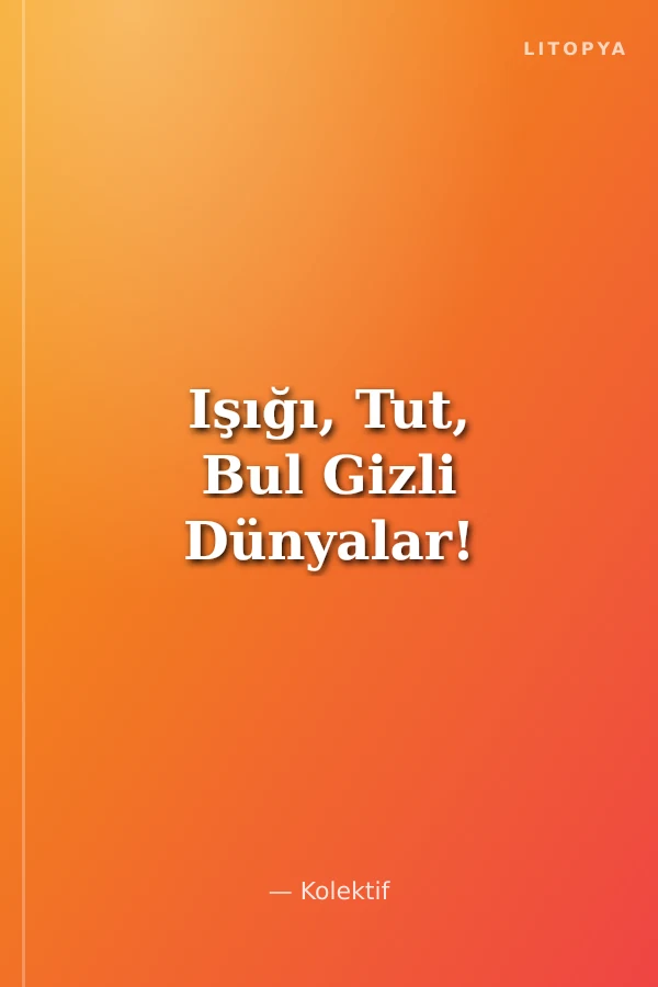 Işığı, Tut, Bul Gizli Dünyalar!