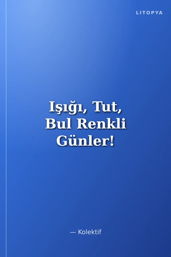 Işığı, Tut, Bul Renkli Günler!