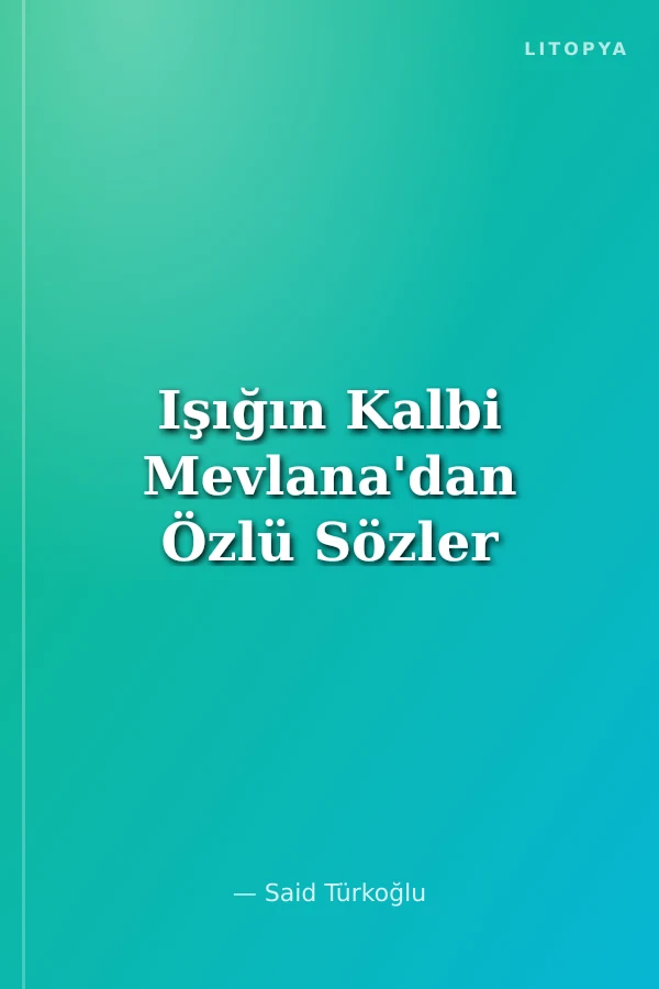 Işığın Kalbi Mevlana'dan Özlü Sözler
