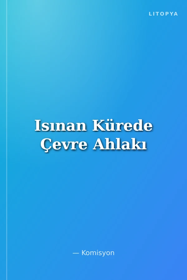Isınan Kürede Çevre Ahlakı
