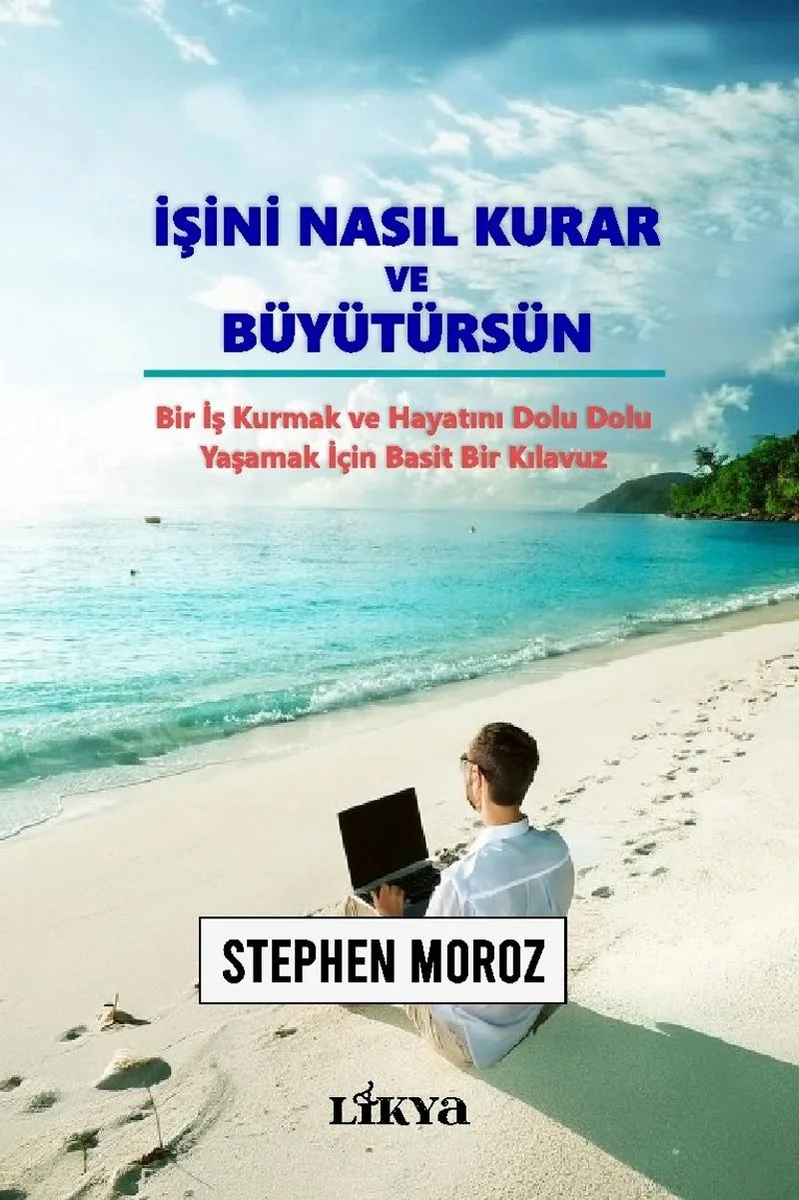 İşini Nasıl Kurar ve Büyütürsün Bir İş Kurmak ve Hayatını Dolu Dolu Yaşamak İçin Basit Bir Kılavuz