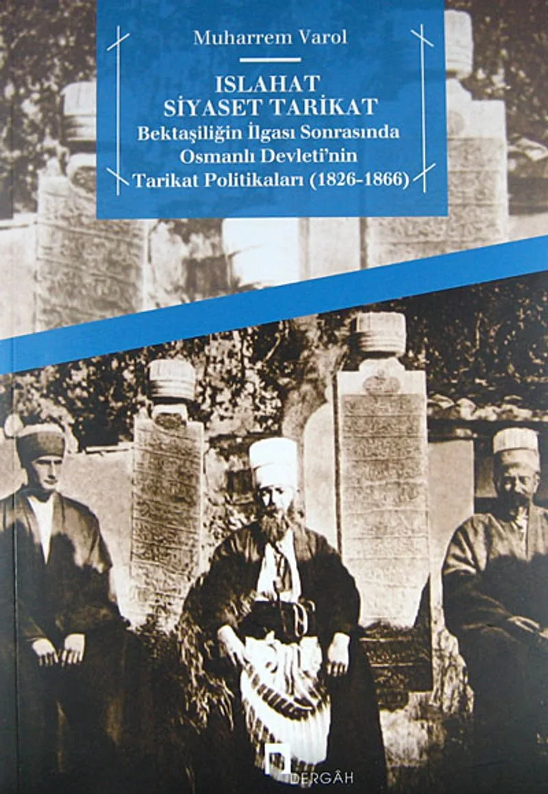 Islahat Siyaset Tarikat Bektaşiliğin İlgası Sonrasında Osmanlı Devleti'nin Tarikat Politikaları (1826-1866)