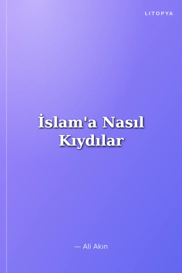 İslam'a Nasıl Kıydılar