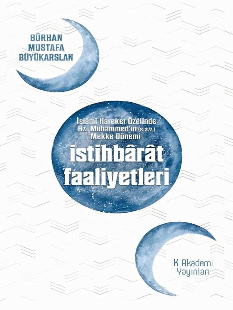 İslam&icirc; Hareket Özelinde Hz. Muhammed'in Mekke Dönemi İstihbarat Faaliyetleri