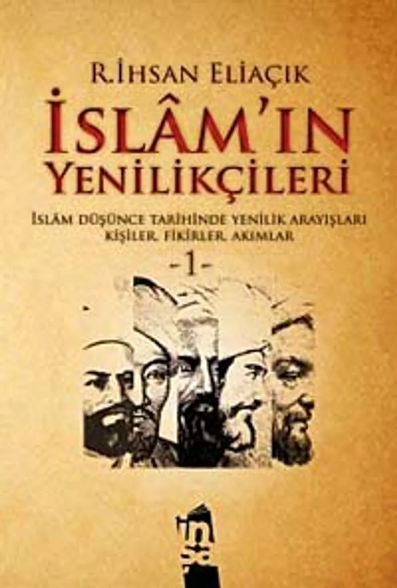 İslam'ın Yenilikçileri 1 İslam Düşünce Tarihinde Yenilik Arayışları Kişiler, Fikirler, Akımlar