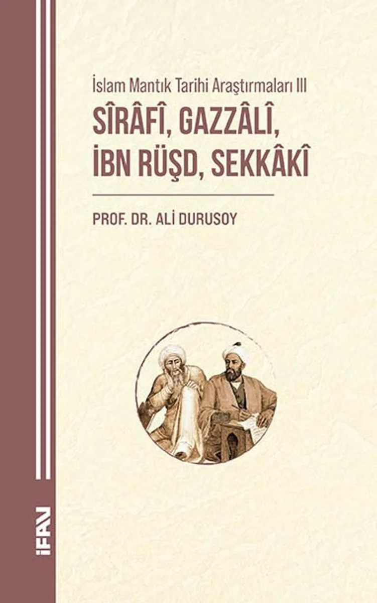 İslam Mantık Tarihi Araştırmaları III S&icirc;raf&icirc;, Gazzal&icirc;, İbn Rüşd, Sekkak&icirc;