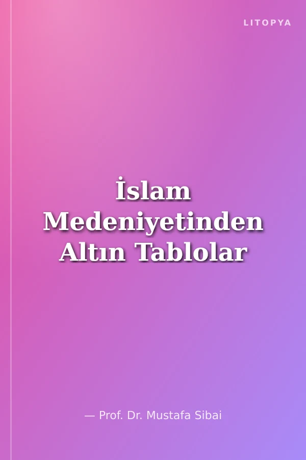 İslam Medeniyetinden Altın Tablolar