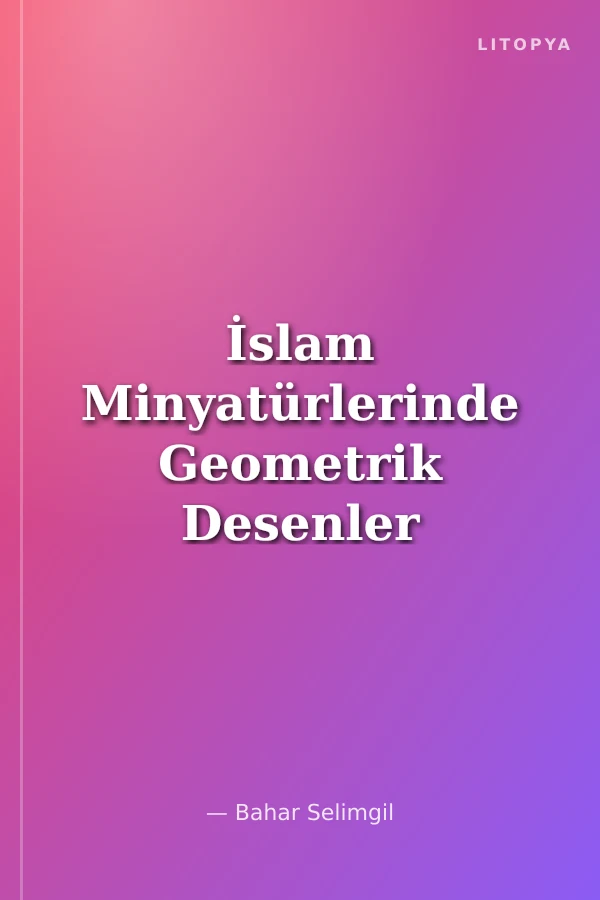 İslam Minyatürlerinde Geometrik Desenler (Kare ve Altıgen Tabanlı Desenler)