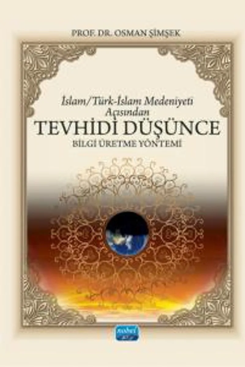 İslam / Türk-İslam Medeniyeti Açısından Tevhid&icirc; Düşünce Bilgi Üretme Yöntemi