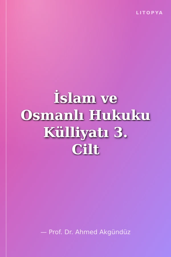 İslam ve Osmanlı Hukuku Külliyatı 3. Cilt - Özel Hukuk 2 (Miras-Borçlar-Eşya-Ticaret ve Devletler Hususi Hukuku)