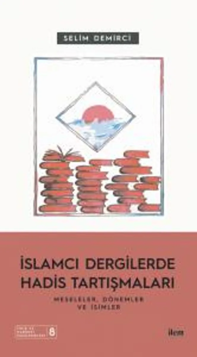 İslamcı Dergilerde Hadis Tartışmaları Meseleler Dönemler ve İsimler