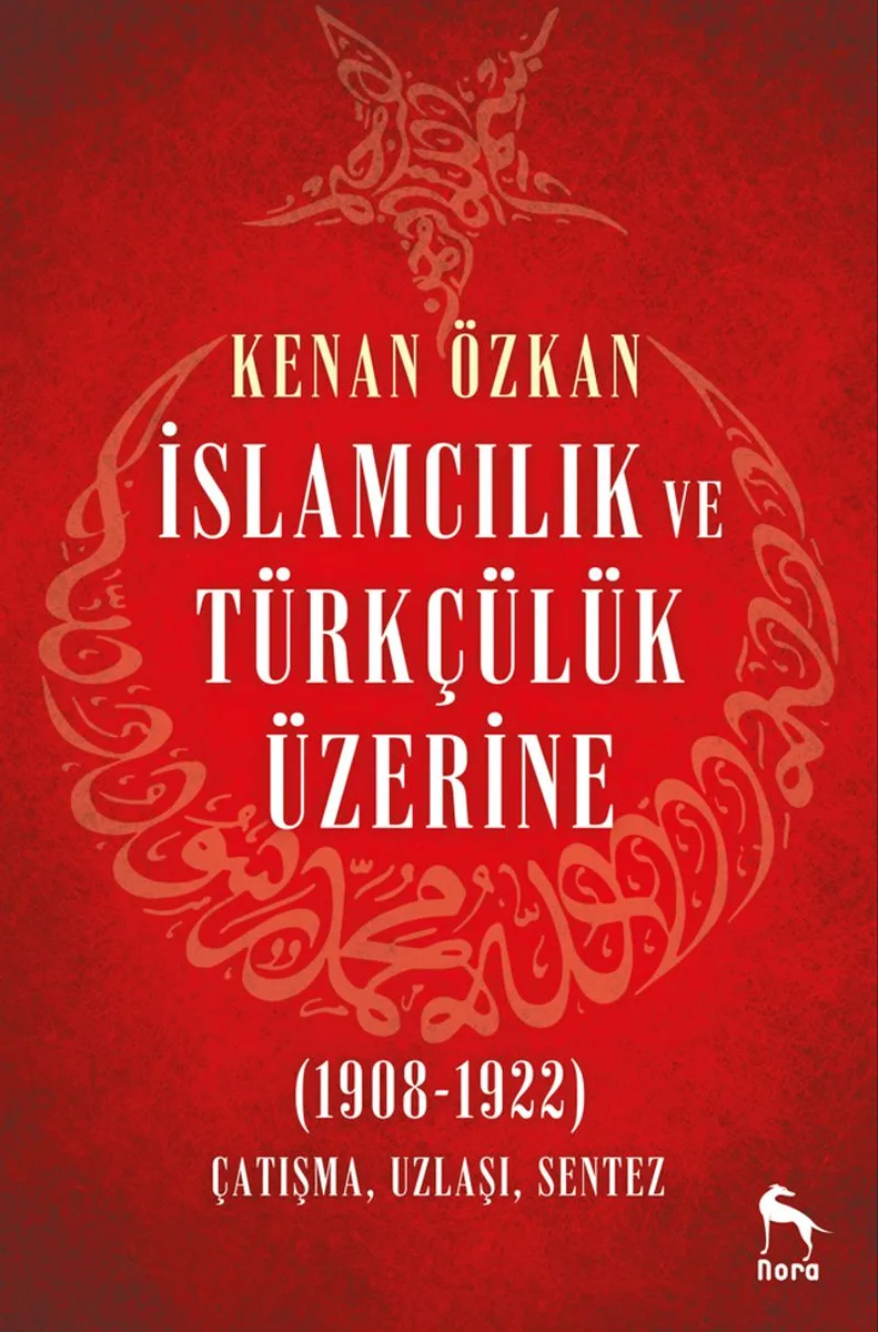 İslamcılık ve Türkçülük Üzerine (1908-1922) Çatışma, Uzlaşı, Sentez