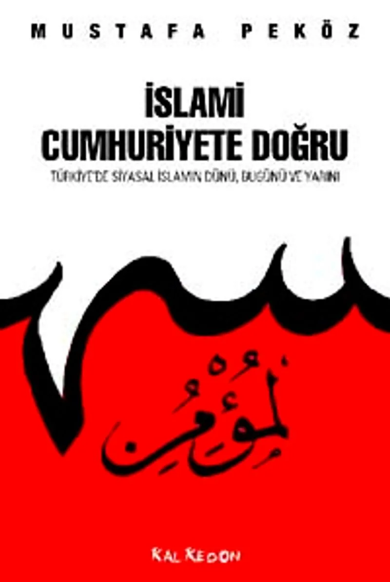 İslami Cumhuriyete Doğru Türkiye'de Siyasal İslamın Dünü Bugünü Yarını