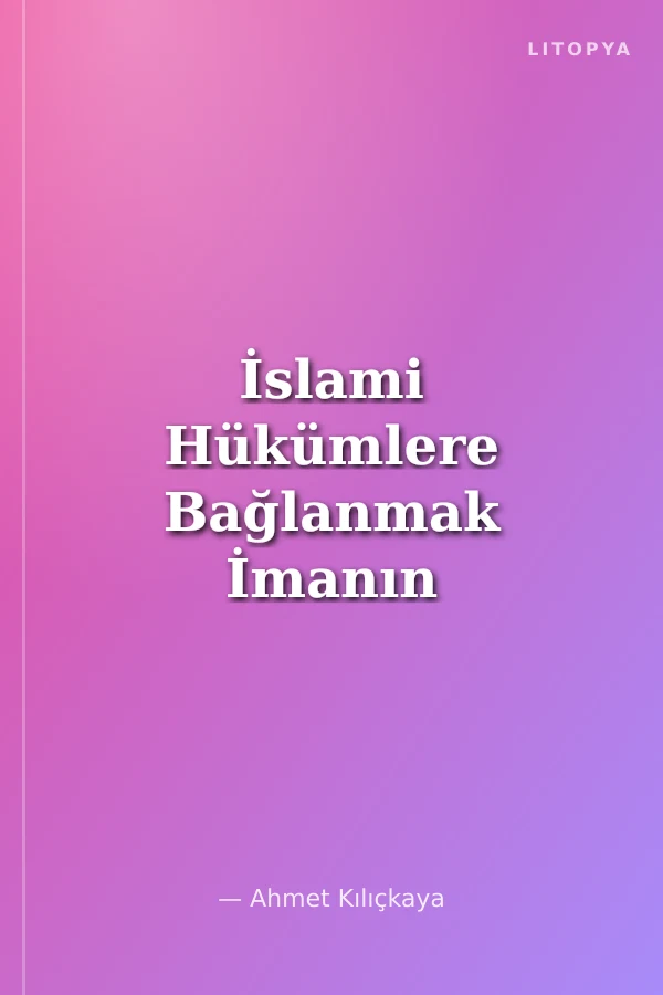 İslami Hükümlere Bağlanmak İmanın Gereğidir