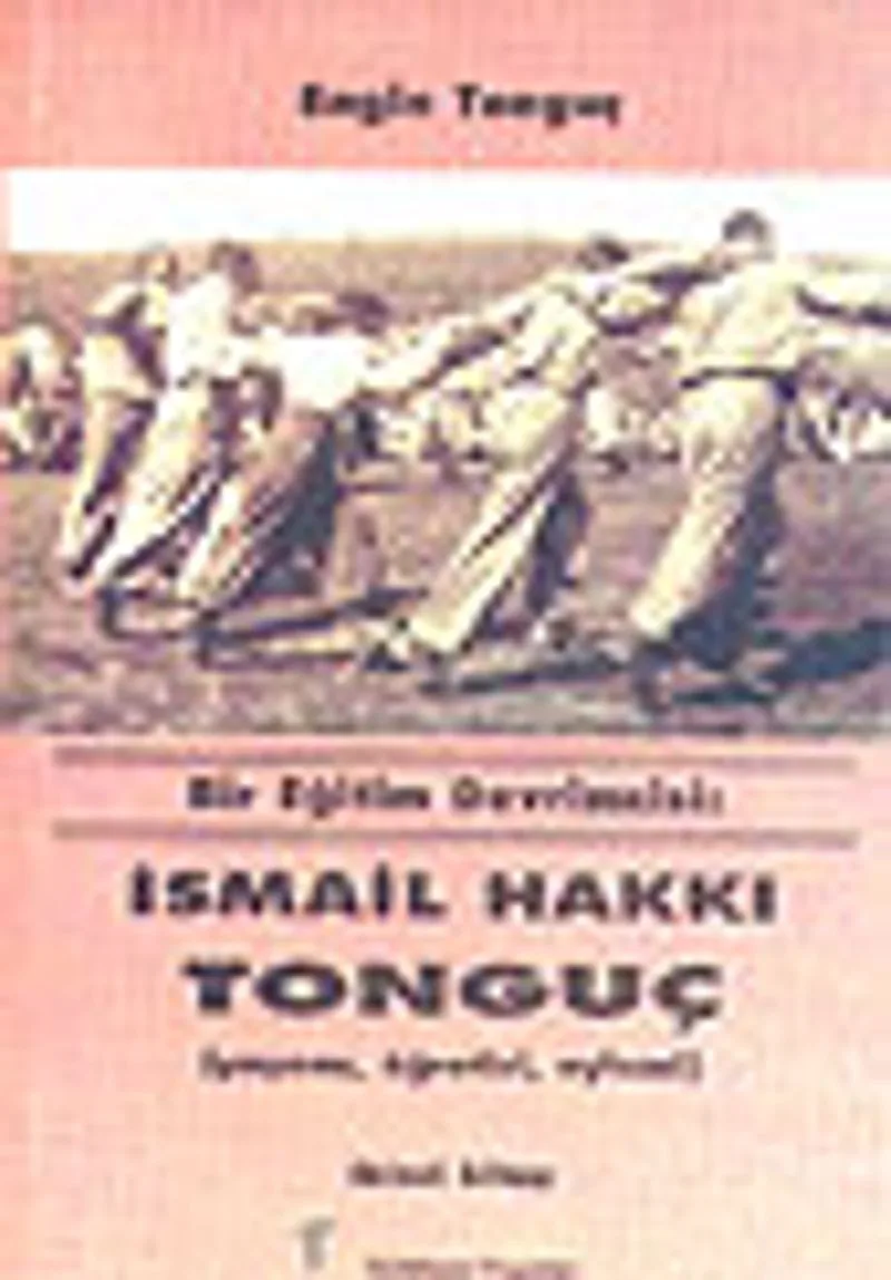 İsmail Hakkı Tonguç Bir Eğitim Devrimcisi (Yaşamı, Öğretisi, Eylemi)