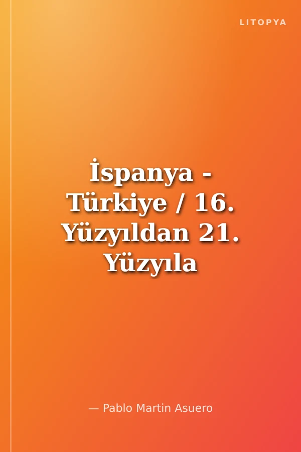 İspanya - Türkiye / 16. Yüzyıldan 21. Yüzyıla Rekabet ve Dostluk