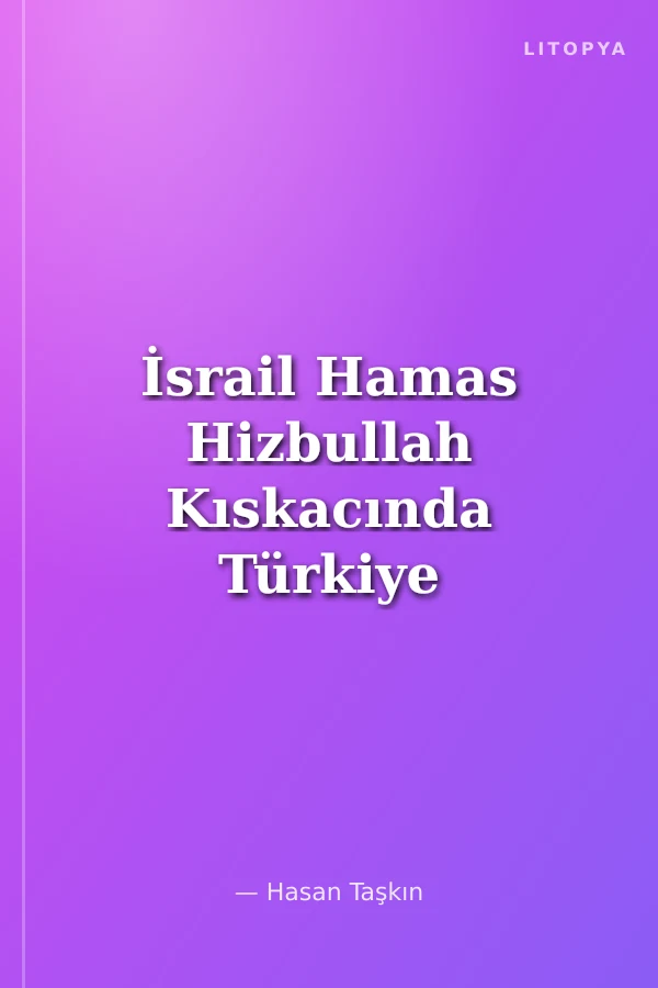 İsrail Hamas Hizbullah Kıskacında Türkiye