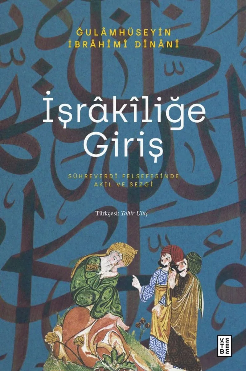 İşrak&icirc;liğe Giriş Sühreverd&icirc; Felsefesinde Akıl ve Sezgi